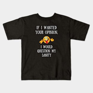 If I Wanted Your Opinion, I Would Question My Sanity Kids T-Shirt